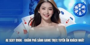 AE Sexy 99OK - Khám Phá Sảnh Game Trực Tuyến Ăn Khách Nhất