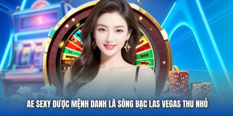 AE Sexy được mệnh danh là sòng bạc Las Vegas thu nhỏ