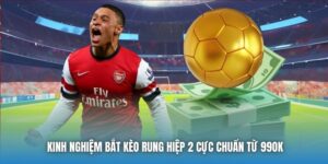 Kinh Nghiệm Bắt Kèo Rung Hiệp 2 Cực Chuẩn Từ 99OK