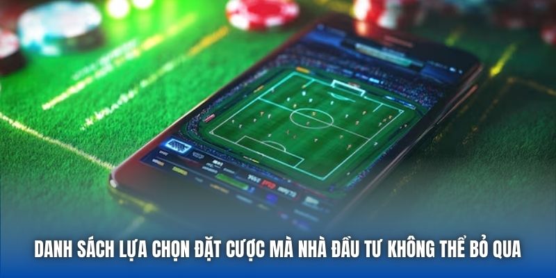 Danh sách lựa chọn đặt cược mà nhà đầu tư không thể bỏ qua