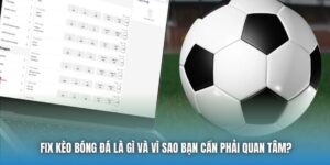 Fix Kèo Bóng Đá Là Gì Và Vì Sao Bạn Cần Phải Quan Tâm?