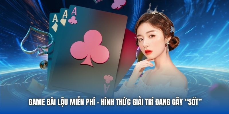 Game bài lậu miễn phí - Hình thức giải trí đang gây “sốt”