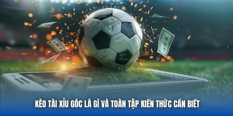 Kèo Tài Xỉu Góc Là Gì Và Toàn Tập Kiến Thức Cần Biết