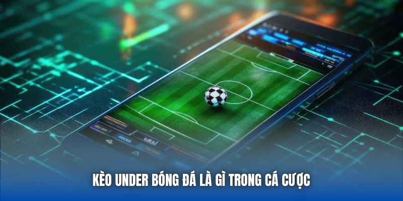 Kèo Under bóng đá là gì trong cá cược