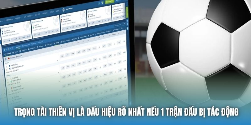 Trọng tài thiên vị là dấu hiệu rõ nhất nếu 1 trận đấu bị tác động