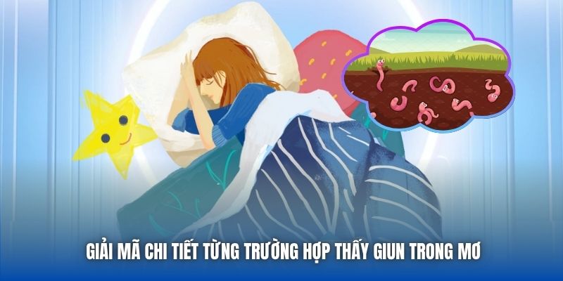 Giải mã chi tiết từng trường hợp thấy giun trong mơ